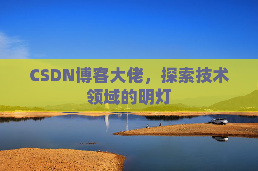 CSDN博客大佬，探索技术领域的明灯